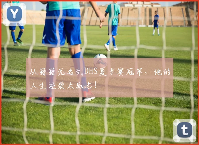 从籍籍无名到DHS夏季赛冠军，他的人生逆袭太励志！