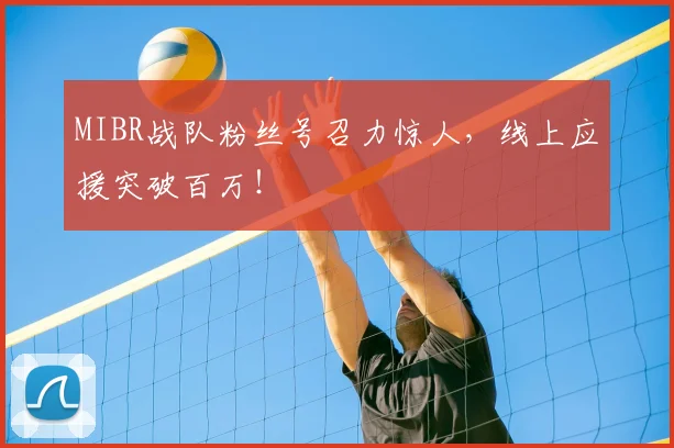 MIBR战队粉丝号召力惊人，线上应援突破百万！